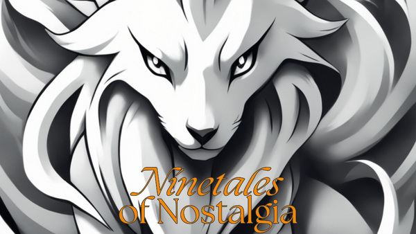 Ninetales of Nostalgia